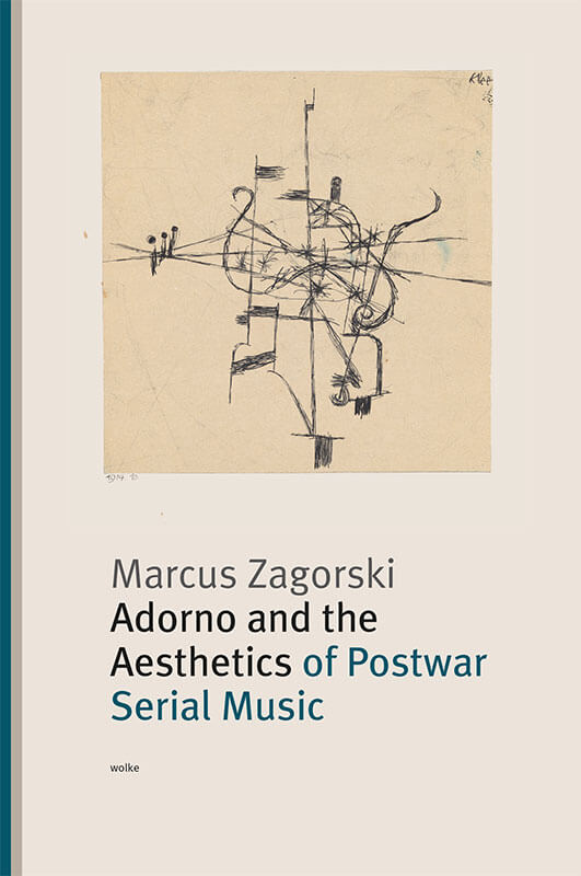 Adorno and the Aesthetics of Postwar Serial Music: Marcus Zagorski (book)