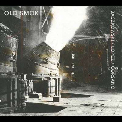 Baczkowski/ Lopez/ Corsano: Old Smoke CD