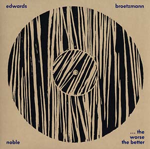 Peter Brötzmann, Steve Noble and John Edwards: The Worse the Better LP