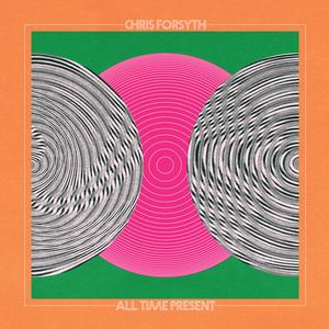 Chris Forsyth & The Solar Motel Band: All Time Present 2LP