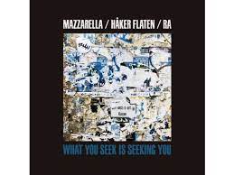 Mazzarella / Håker Flaten / Ra: What You Seek Is Seeking You CD