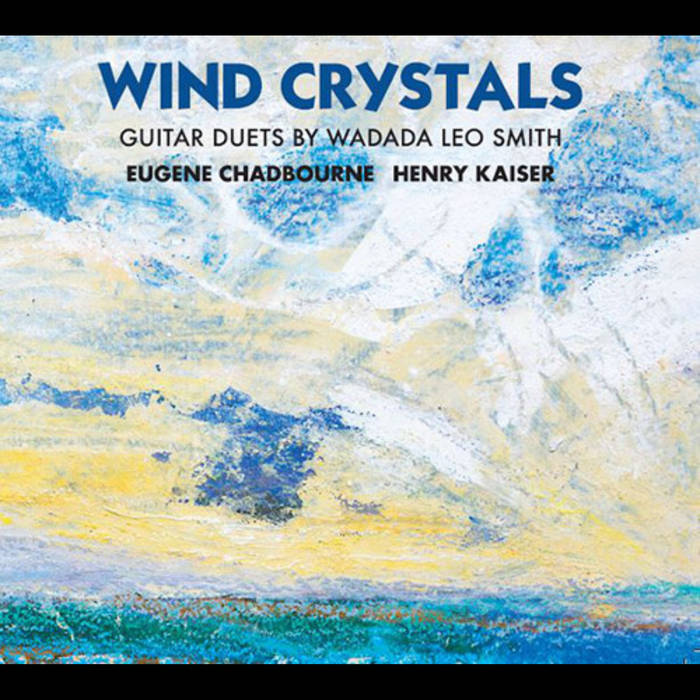 Wind Crystals - Guitar Duets By Wadada Leo Smith: Henry Kaiser and Eugene Chadbourne CD