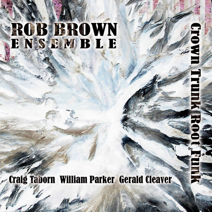 Rob Brown Ensemble: Crown Trunk Root Funk CD